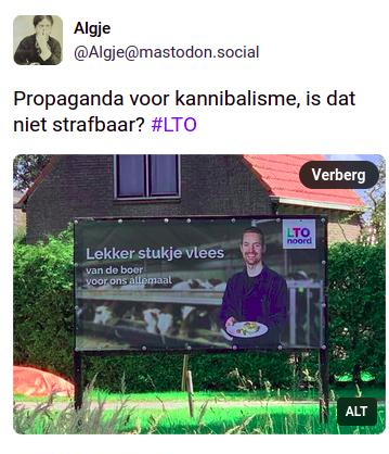 Toot (Mastodonbericht) met foto van een campagneposter van de LTO:
Lekker stukje vlees
van de boer
voor ons allemaal

Erboven de opmerking:
Propaganda voor kannibalisme, is dat niet strafbaar? #LTO