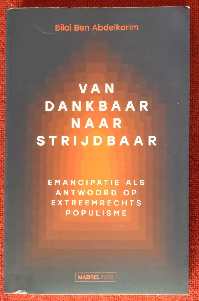 Boek Bilal Ben Abdelkarim - Van dankbaar naar strijdbaar. Emancipatie als antwoord op extreemrechts populisme

'Mensen willen erkend worden in wie zij zijn.' ★★★★☆

#DeZinVanHetBoek:
'Mensen willen erkend worden in wie zij zijn.' ★★★★☆